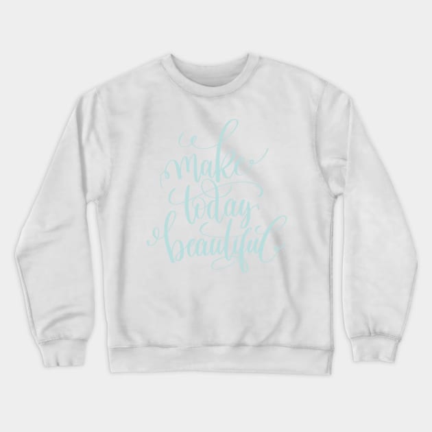 Make Today Beautiful Crewneck Sweatshirt by greenoriginals